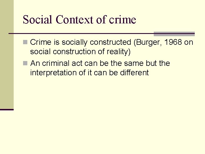 Social Context of crime n Crime is socially constructed (Burger, 1968 on social construction