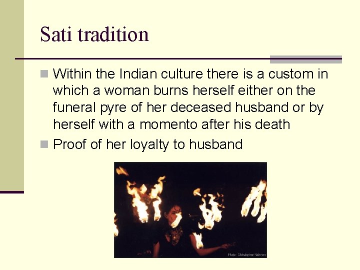 Sati tradition n Within the Indian culture there is a custom in which a