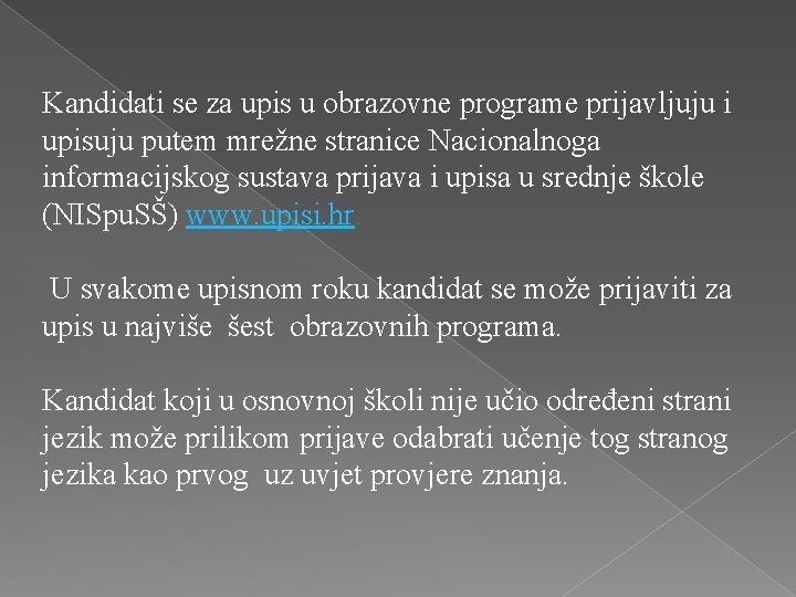 Kandidati se za upis u obrazovne programe prijavljuju i upisuju putem mrežne stranice Nacionalnoga