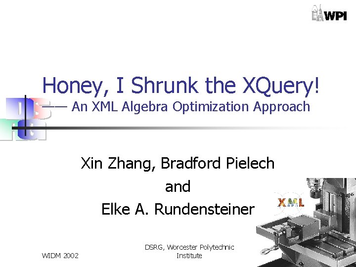 Honey, I Shrunk the XQuery! —— An XML Algebra Optimization Approach Xin Zhang, Bradford