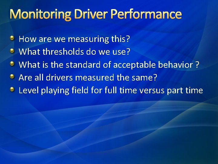 Monitoring Driver Performance How are we measuring this? What thresholds do we use? What