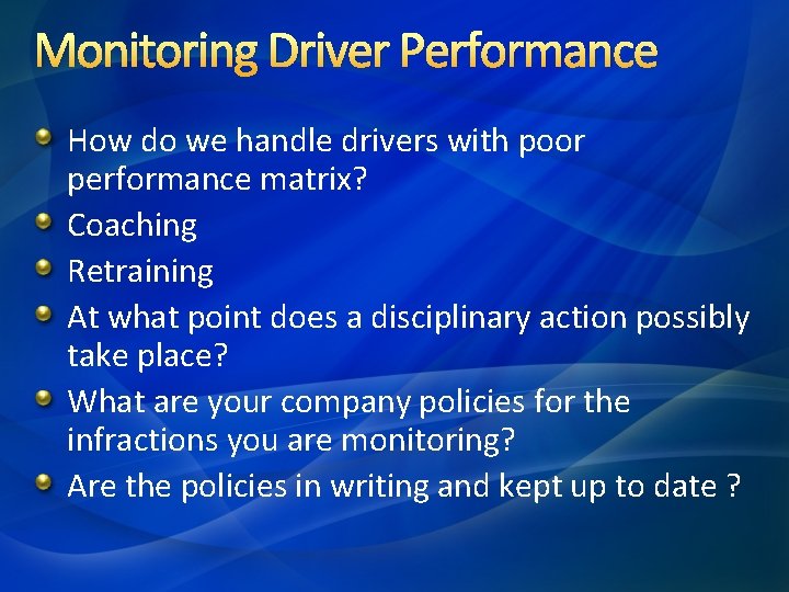 Monitoring Driver Performance How do we handle drivers with poor performance matrix? Coaching Retraining