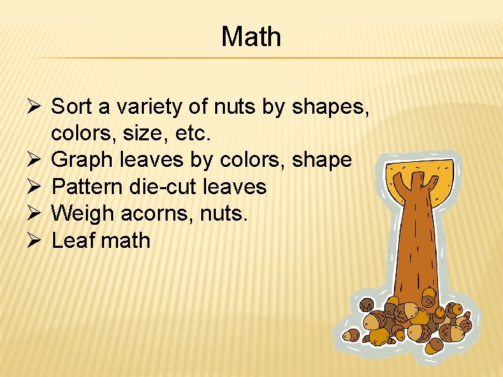 Math Ø Sort a variety of nuts by shapes, colors, size, etc. Ø Graph