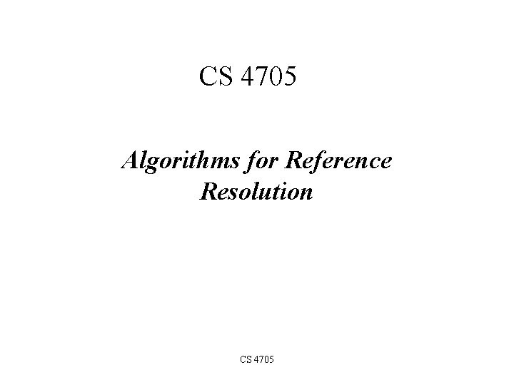 CS 4705 Algorithms for Reference Resolution CS 4705 