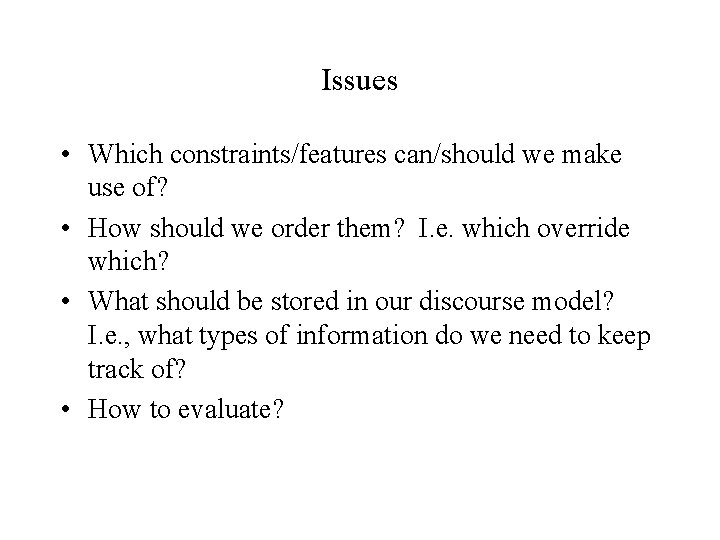 Issues • Which constraints/features can/should we make use of? • How should we order