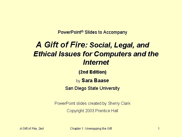 Power. Point® Slides to Accompany A Gift of Fire: Social, Legal, and Ethical Issues