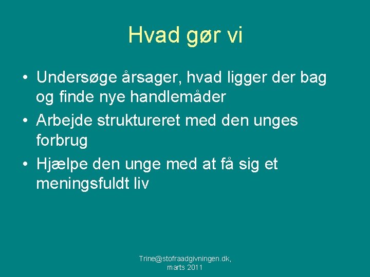 Hvad gør vi • Undersøge årsager, hvad ligger der bag og finde nye handlemåder