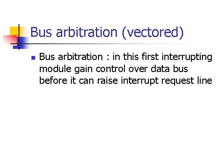 Bus arbitration (vectored) n Bus arbitration : in this first interrupting module gain control