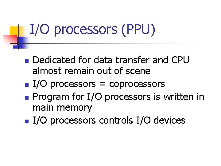 I/O processors (PPU) n n Dedicated for data transfer and CPU almost remain out