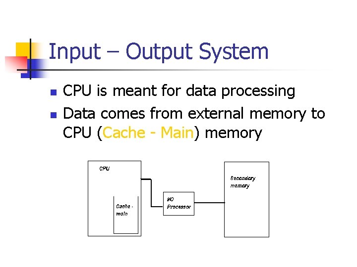 Input – Output System n n CPU is meant for data processing Data comes