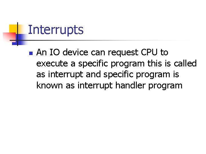 Interrupts n An IO device can request CPU to execute a specific program this