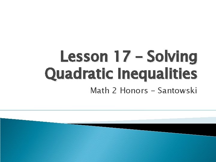 Lesson 17 – Solving Quadratic Inequalities Math 2 Honors - Santowski 