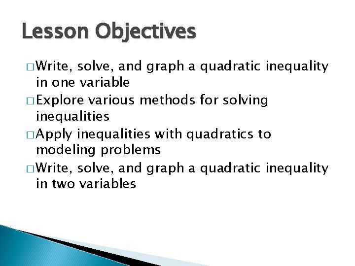 Lesson Objectives � Write, solve, and graph a quadratic inequality in one variable �