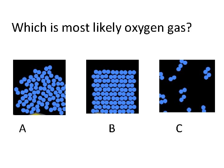 Which is most likely oxygen gas? A B C 