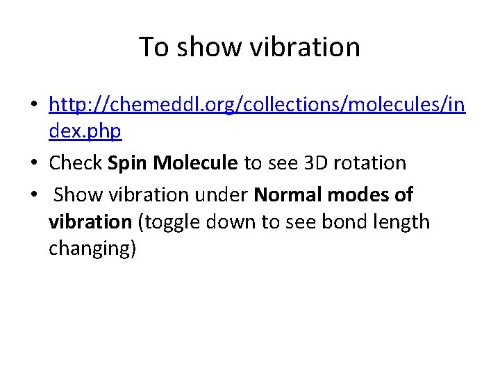 To show vibration • http: //chemeddl. org/collections/molecules/in dex. php • Check Spin Molecule to