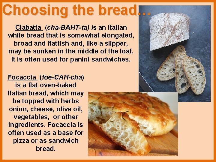 Choosing the bread… Ciabatta (cha-BAHT-ta) is an Italian white bread that is somewhat elongated,