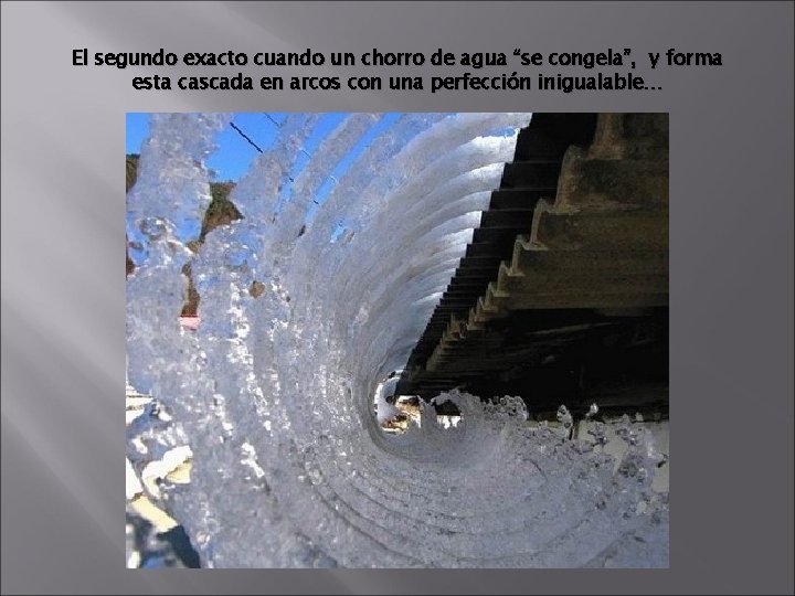 El segundo exacto cuando un chorro de agua “se congela”, y forma esta cascada