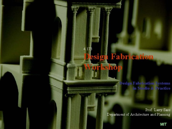 4. 173 Design Fabrication Workshop Design Fabrication Systems in Studio & Practice Prof. Larry