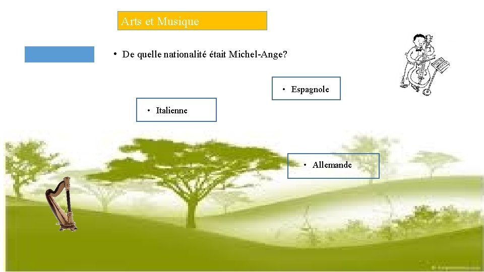 Arts et Musique • De quelle nationalité était Michel-Ange? • Espagnole • Italienne •