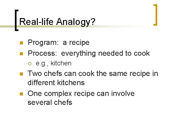 Real-life Analogy? n n Program: a recipe Process: everything needed to cook ¡ n