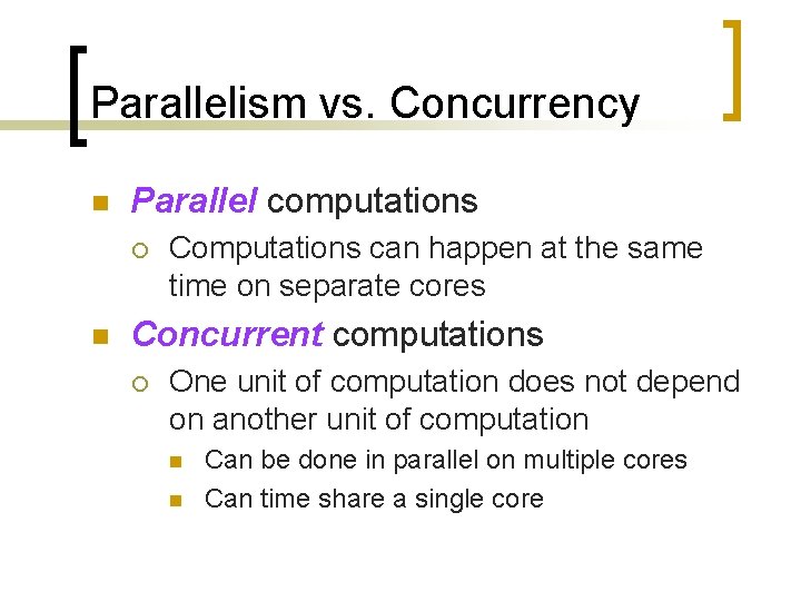 Parallelism vs. Concurrency n Parallel computations ¡ n Computations can happen at the same
