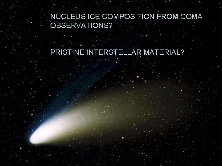 NUCLEUS ICE COMPOSITION FROM COMA OBSERVATIONS? PRISTINE INTERSTELLAR MATERIAL? 