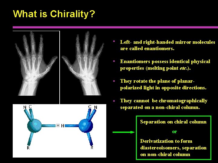 What is Chirality? • Left- and right-handed mirror molecules are called enantiomers. • Enantiomers
