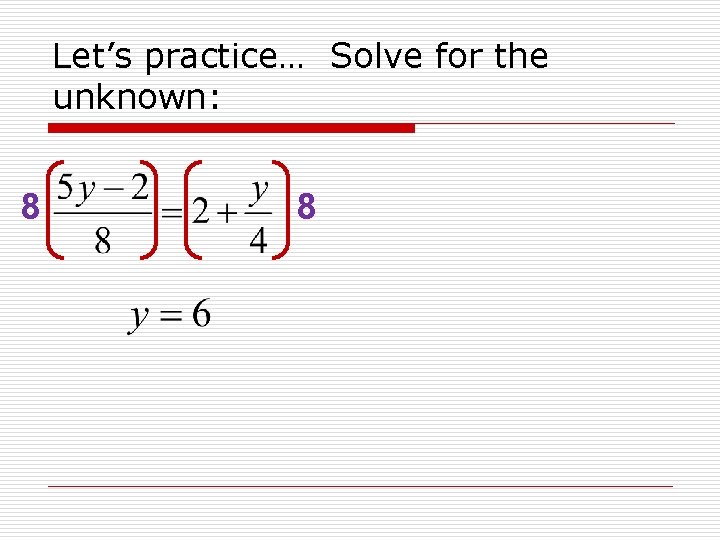 Let’s practice… Solve for the unknown: 8 8 