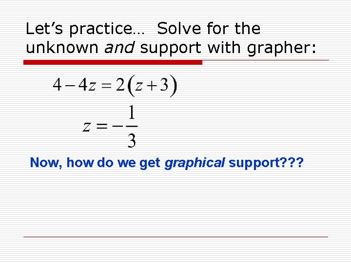 Let’s practice… Solve for the unknown and support with grapher: Now, how do we