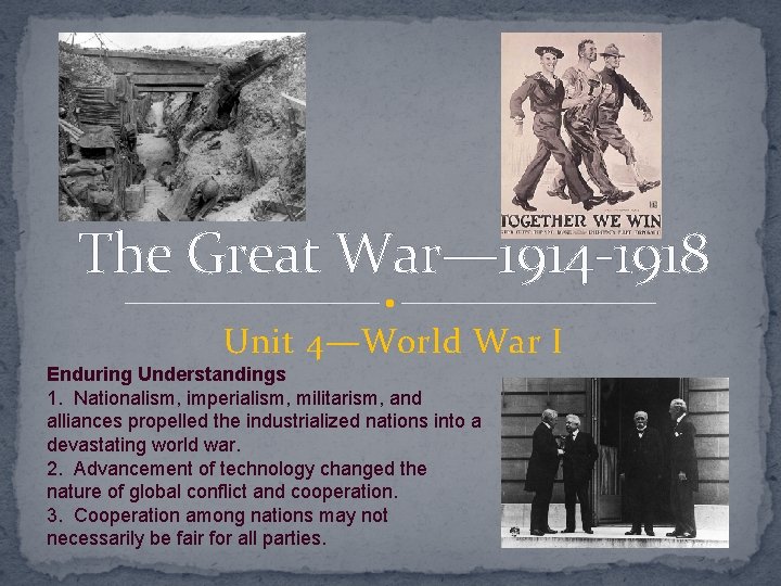 The Great War— 1914 -1918 Unit 4—World War I Enduring Understandings 1. Nationalism, imperialism,