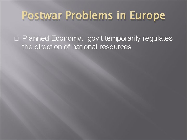 Postwar Problems in Europe � Planned Economy: gov’t temporarily regulates the direction of national