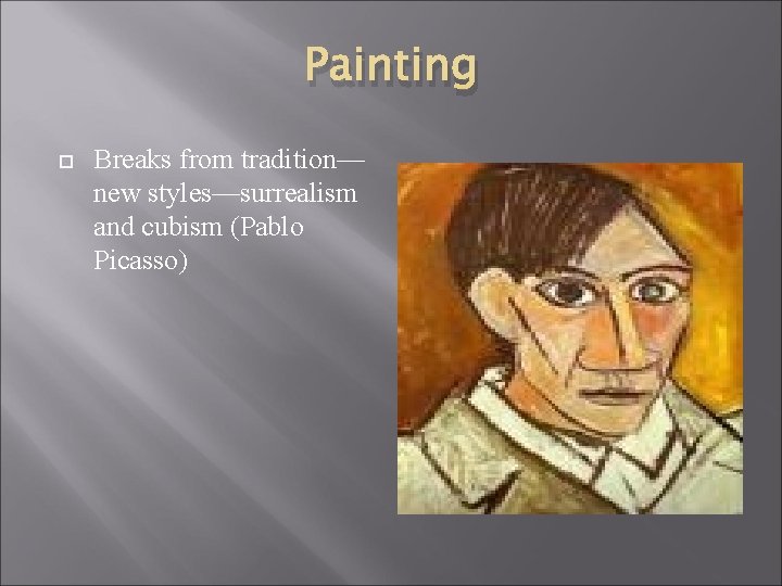 Painting Breaks from tradition— new styles—surrealism and cubism (Pablo Picasso) 