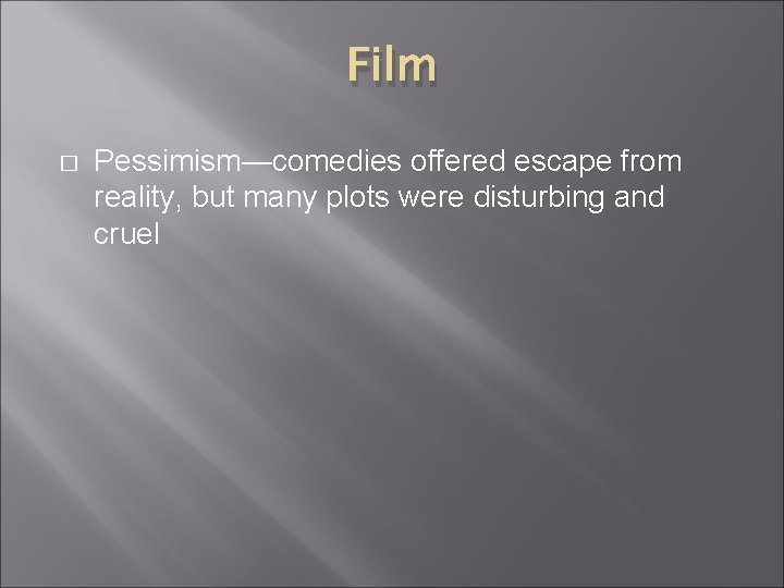 Film � Pessimism—comedies offered escape from reality, but many plots were disturbing and cruel