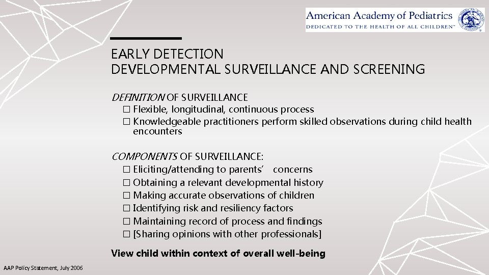 EARLY DETECTION DEVELOPMENTAL SURVEILLANCE AND SCREENING DEFINITION OF SURVEILLANCE � Flexible, longitudinal, continuous process EARLY DETECTION DEVELOPMENTAL SURVEILLANCE AND SCREENING DEFINITION OF SURVEILLANCE � Flexible, longitudinal, continuous process