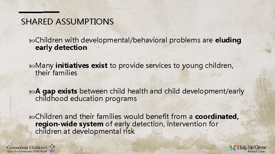 SHARED ASSUMPTIONS Children with developmental/behavioral problems are eluding early detection Many initiatives exist to SHARED ASSUMPTIONS Children with developmental/behavioral problems are eluding early detection Many initiatives exist to