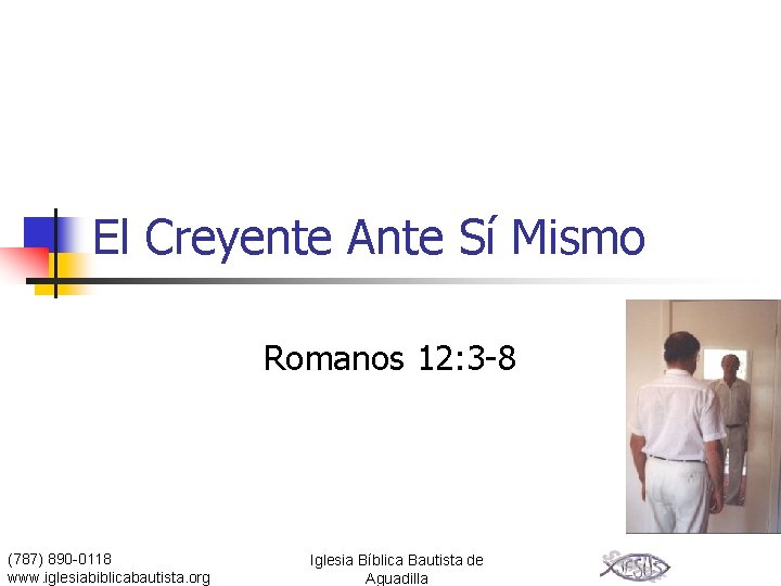 El Creyente Ante Sí Mismo Romanos 12: 3 -8 (787) 890 -0118 www. iglesiabiblicabautista.