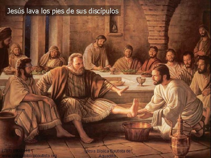 Jesús lava los pies de sus discípulos (787) 890 -0118 www. iglesiabiblicabautista. org Iglesia