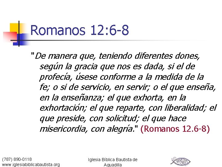 Romanos 12: 6 -8 "De manera que, teniendo diferentes dones, según la gracia que