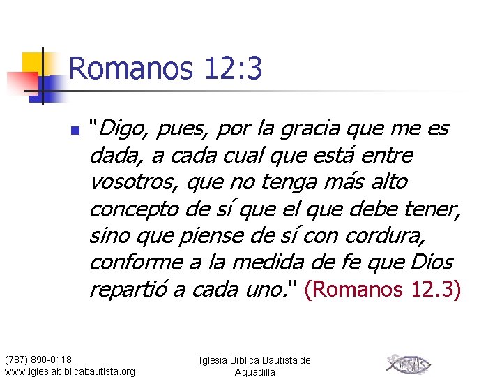 Romanos 12: 3 n "Digo, pues, por la gracia que me es dada, a