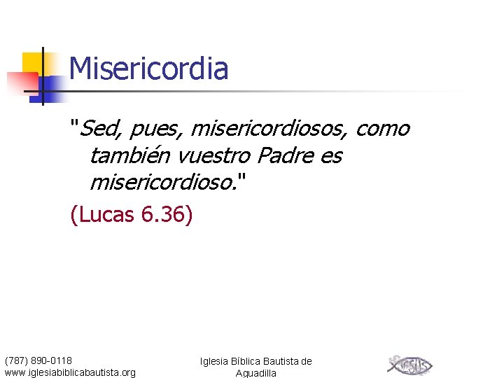 Misericordia "Sed, pues, misericordiosos, como también vuestro Padre es misericordioso. " (Lucas 6. 36)