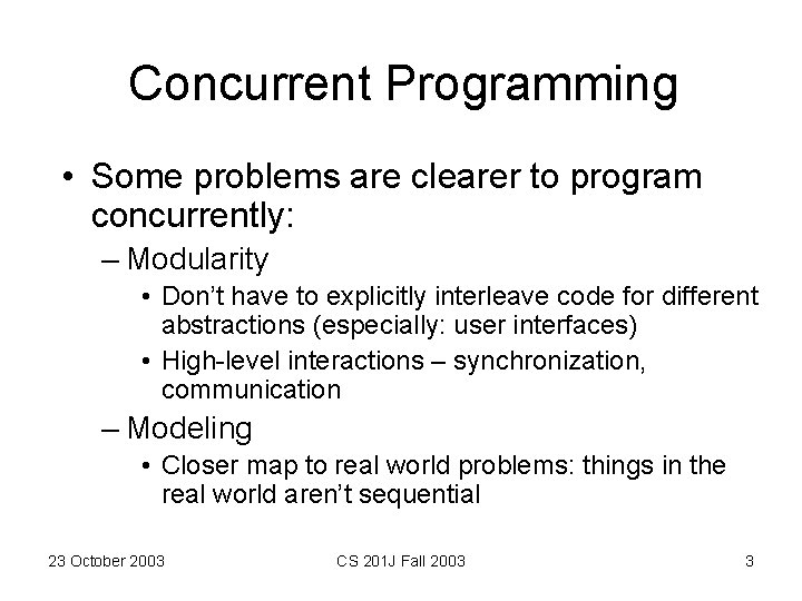 Concurrent Programming • Some problems are clearer to program concurrently: – Modularity • Don’t