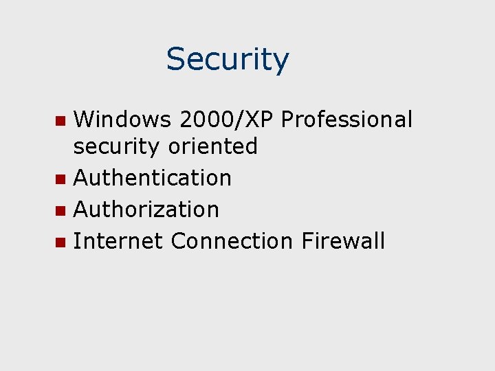 Security Windows 2000/XP Professional security oriented n Authentication n Authorization n Internet Connection Firewall