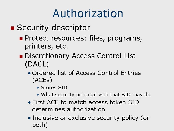 Authorization n Security descriptor Protect resources: files, programs, printers, etc. n Discretionary Access Control