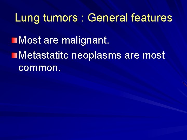 Lung tumors : General features Most are malignant. Metastatitc neoplasms are most common. 