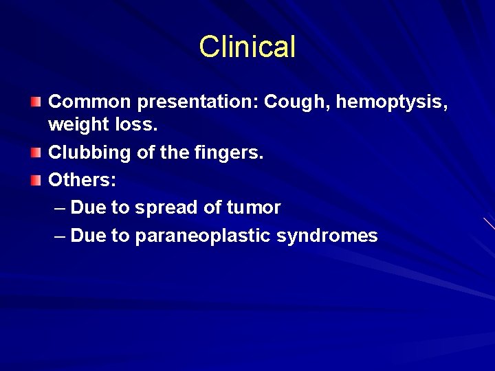 Clinical Common presentation: Cough, hemoptysis, weight loss. Clubbing of the fingers. Others: – Due