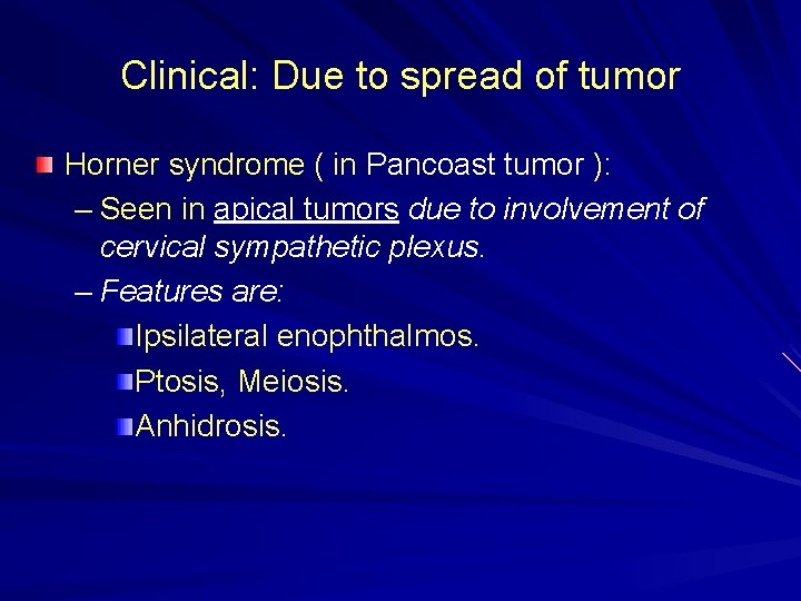 Clinical: Due to spread of tumor Horner syndrome ( in Pancoast tumor ): –