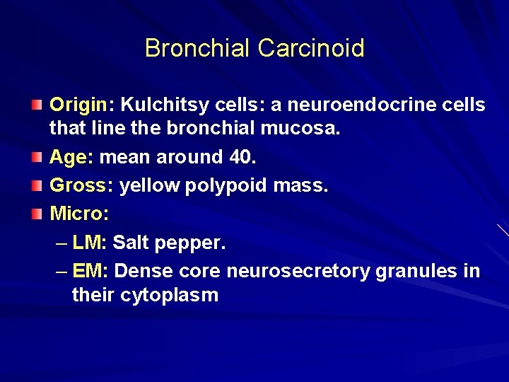 Bronchial Carcinoid Origin: Kulchitsy cells: a neuroendocrine cells that line the bronchial mucosa. Age: