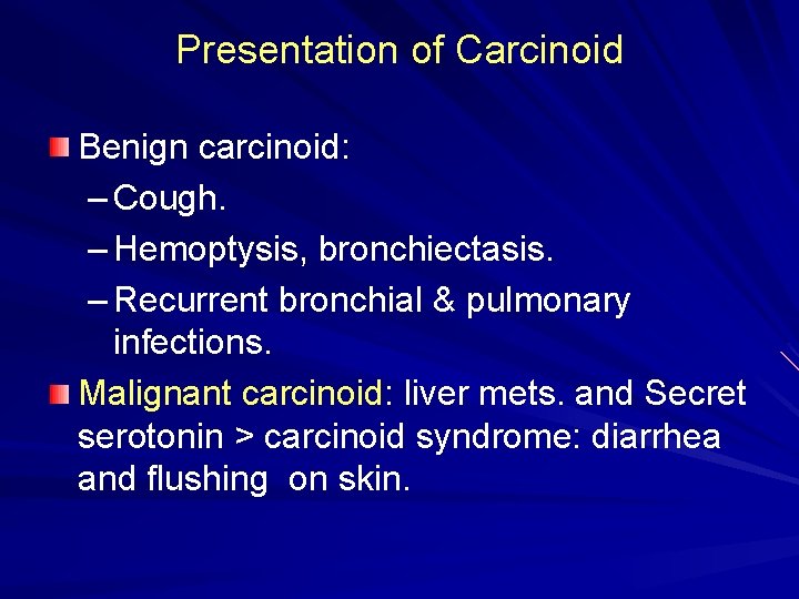 Presentation of Carcinoid Benign carcinoid: – Cough. – Hemoptysis, bronchiectasis. – Recurrent bronchial &