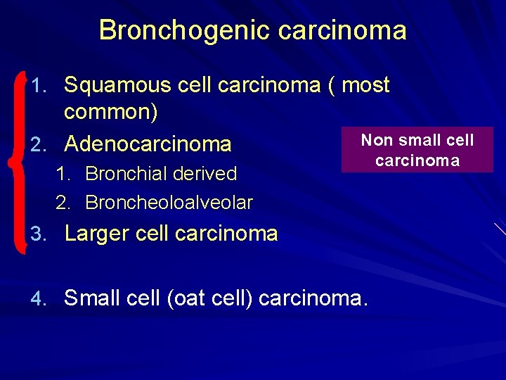 Bronchogenic carcinoma 1. Squamous cell carcinoma ( most common) 2. Adenocarcinoma 1. Bronchial derived