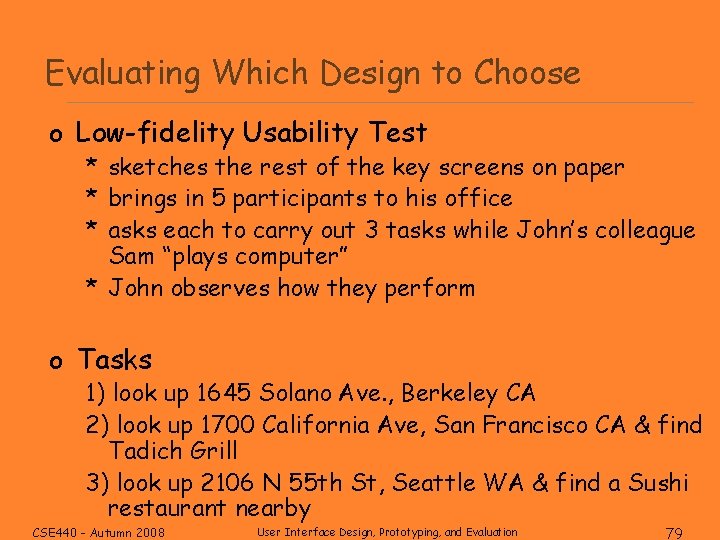 Evaluating Which Design to Choose o Low-fidelity Usability Test * sketches the rest of